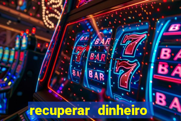 recuperar dinheiro perdido na betano